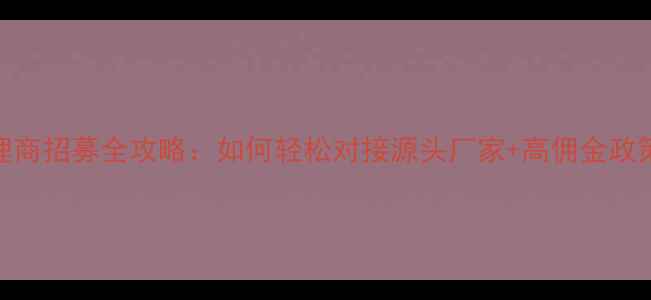 图片 养生产品代理商招募全攻略：如何轻松对接源头厂家+高佣金政策+新手扶持2