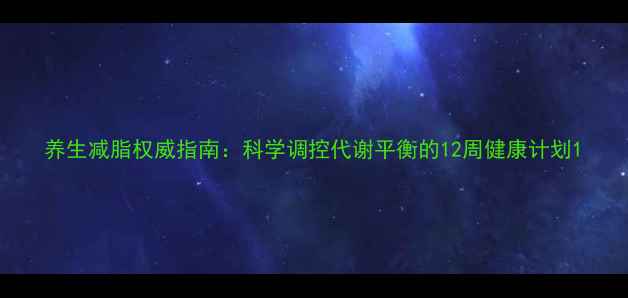 养生减脂权威指南科学调控代谢平衡的12周健康计划