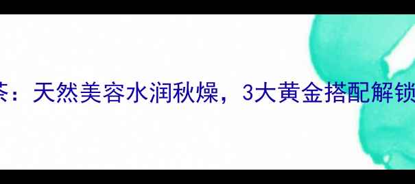 图片 养生必喝菊花柠檬茶：天然美容水润秋燥，3大黄金搭配解锁润燥解腻新姿势！1