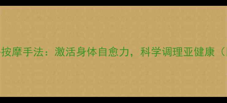 图片 养生必备中医经络按摩手法：激活身体自愈力，科学调理亚健康（附详细操作指南）
