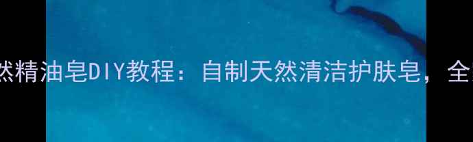 养生必备天然精油皂DIY教程自制天然清洁护肤皂全家健康守护