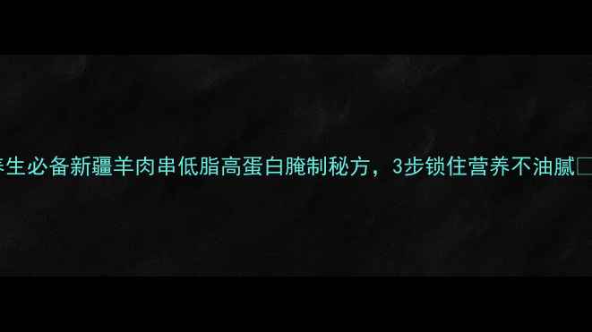 图片 养生必备新疆羊肉串低脂高蛋白腌制秘方，3步锁住营养不油腻🔥2