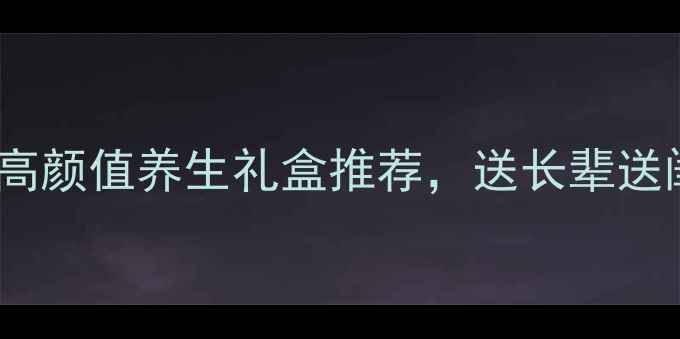 图片 养生必备！10款高颜值养生礼盒推荐，送长辈送闺蜜都超贴心🌿1