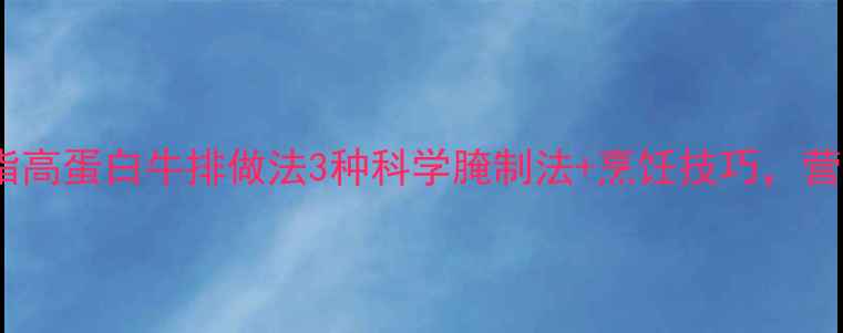 养生必备低脂高蛋白牛排做法3种科学腌制法烹饪技巧营养不油腻