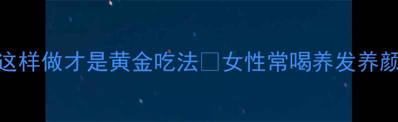 图片 养生必备！南方黑芝麻糊这样做才是黄金吃法🍵女性常喝养发养颜+改善睡眠｜附详细教程2