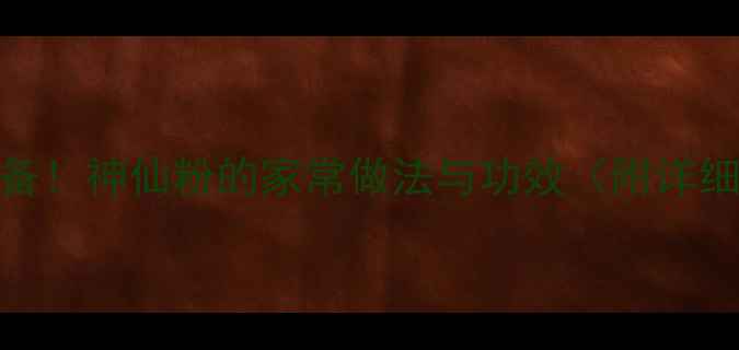 养生必备神仙粉的家常做法与功效附详细食谱