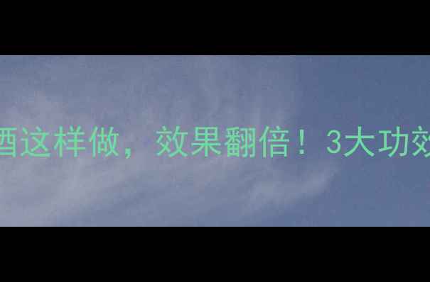 养生必备皂角泡酒这样做效果翻倍3大功效禁忌全公开