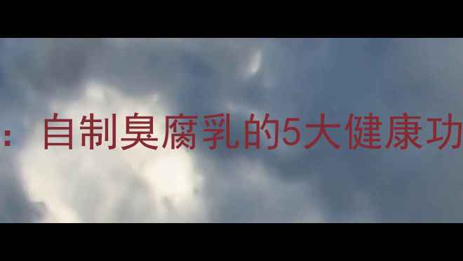 图片 养生必学的发酵美食：自制臭腐乳的5大健康功效与家庭制作全攻略