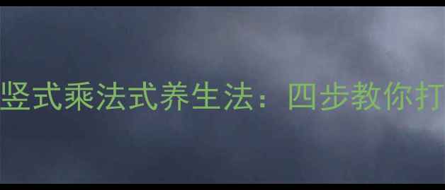 图片 养生必学！竖式乘法式养生法：四步教你打造健康人生