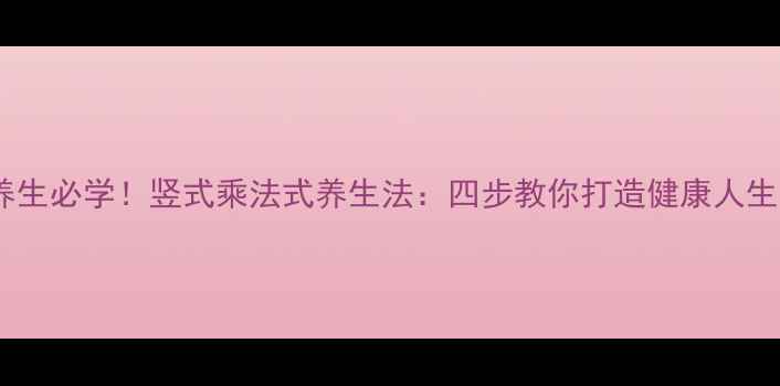 图片 养生必学！竖式乘法式养生法：四步教你打造健康人生1