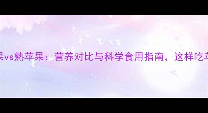 图片 养生必看生苹果vs熟苹果：营养对比与科学食用指南，这样吃苹果效果翻倍！