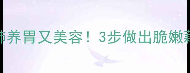 图片 养生必看藕片这样做，润肺养胃又美容！3步做出脆嫩藕片，附藕片5大养生功效2