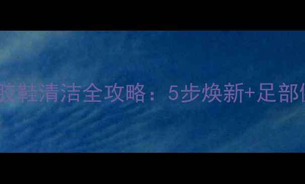 图片 养生必看！硅胶鞋清洁全攻略：5步焕新+足部健康养护指南2