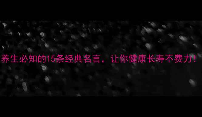图片 养生必知的15条经典名言，让你健康长寿不费力！
