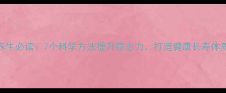 养生必读7个科学方法提升意志力打造健康长寿体质