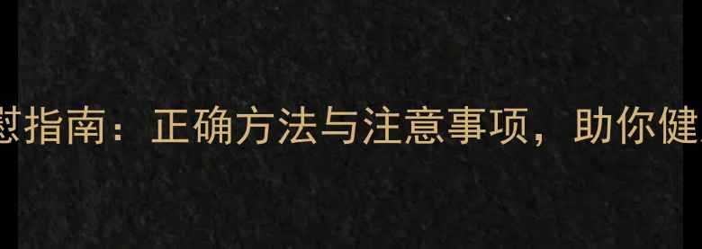 养生指南科学自慰指南正确方法与注意事项助你健康调理身心平衡