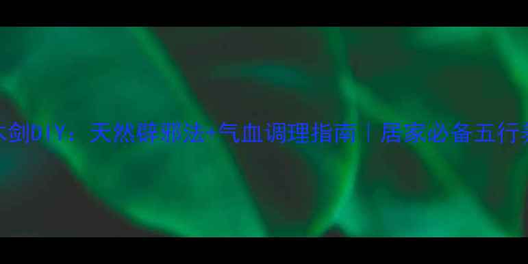 养生桃木剑DIY天然辟邪法气血调理指南居家必备五行养生工具