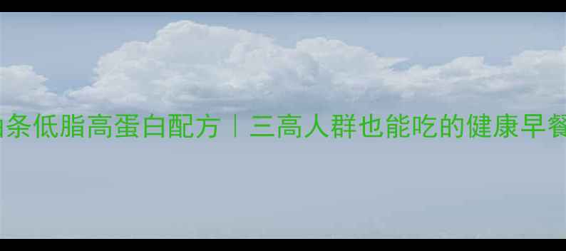 图片 养生油条低脂高蛋白配方｜三高人群也能吃的健康早餐指南2