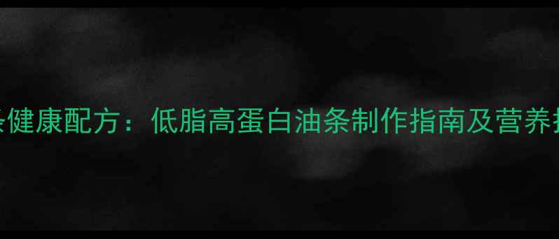 图片 养生油条健康配方：低脂高蛋白油条制作指南及营养搭配建议