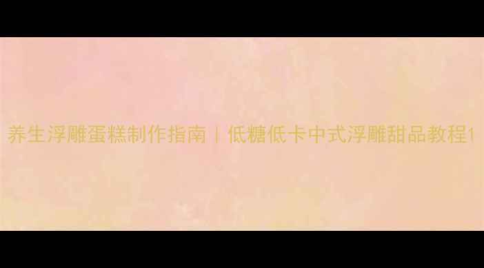 图片 养生浮雕蛋糕制作指南｜低糖低卡中式浮雕甜品教程1