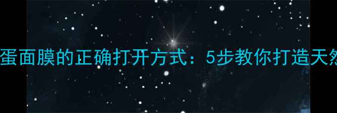 养生秘籍韩国鸡蛋面膜的正确打开方式5步教你打造天然美容养颜计划