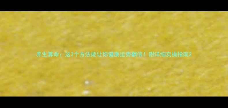 养生算命这3个方法能让你健康运势翻倍附详细实操指南