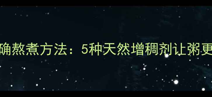图片 养生粥的正确熬煮方法：5种天然增稠剂让粥更营养更健康