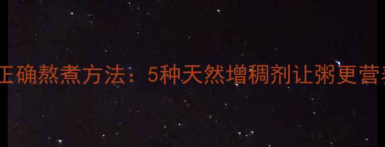 图片 养生粥的正确熬煮方法：5种天然增稠剂让粥更营养更健康1