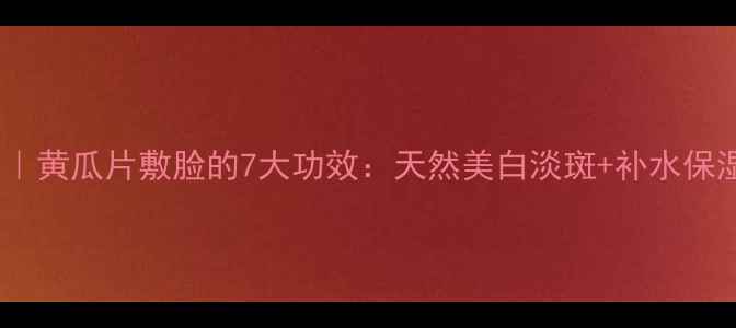 图片 养生美容｜黄瓜片敷脸的7大功效：天然美白淡斑+补水保湿全攻略2