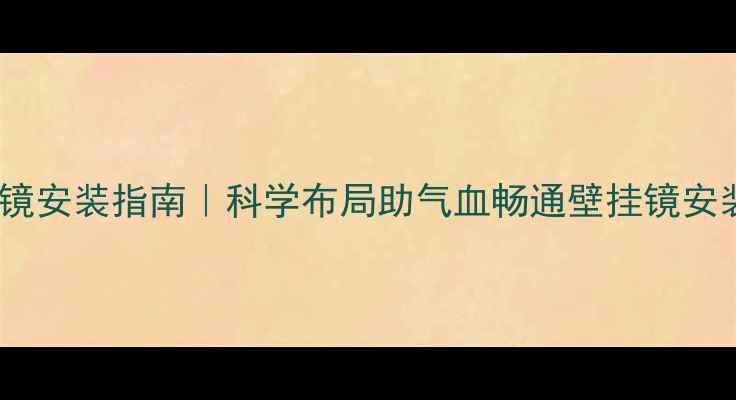 图片 养生风水镜安装指南｜科学布局助气血畅通壁挂镜安装全攻略2