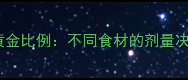 养生食材的黄金比例不同食材的剂量决定养生效果