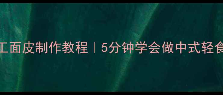 养生食谱低卡低脂手工面皮制作教程5分钟学会做中式轻食肠胃友好又解馋
