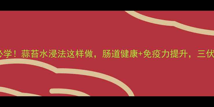 养生食谱厨房小白必学蒜苔水浸法这样做肠道健康免疫力提升三伏天必备的清爽小菜