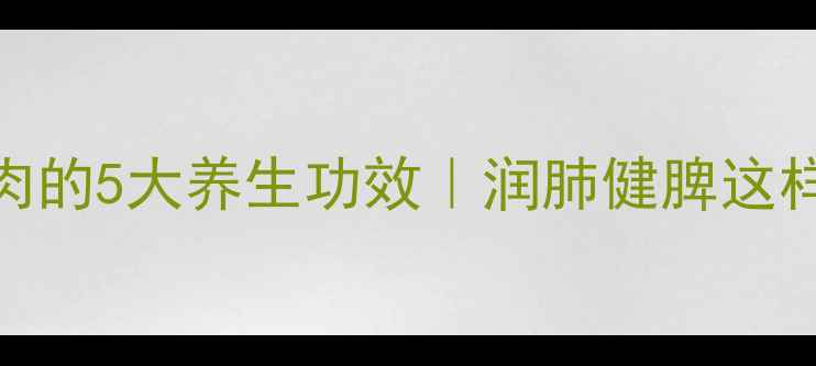 图片 养生食谱陈皮蒸瘦肉的5大养生功效｜润肺健脾这样做，全家都爱吃！