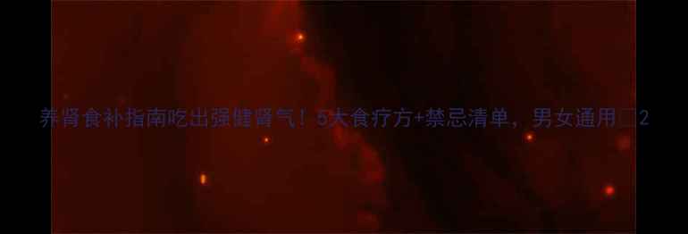 图片 养肾食补指南吃出强健肾气！5大食疗方+禁忌清单，男女通用🌿2