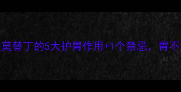 养胃必看法莫替丁的5大护胃作用1个禁忌胃不好的人速存