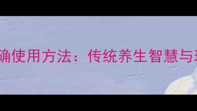 内调外养卸妆霜的正确使用方法传统养生智慧与现代护肤的科学结合
