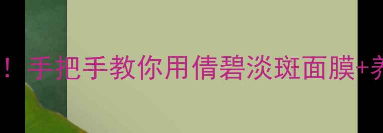 内调外养双管齐下手把手教你用倩碧淡斑面膜养生食谱淡斑美白