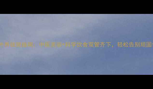 内调外养祛斑指南中医美容科学饮食双管齐下轻松告别顽固色斑