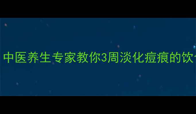 图片 内调外养祛痘印：中医养生专家教你3周淡化痘痕的饮食调理与作息规律