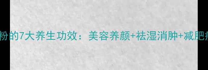 图片 冬瓜仁粉的7大养生功效：美容养颜+祛湿消肿+减肥瘦身全1