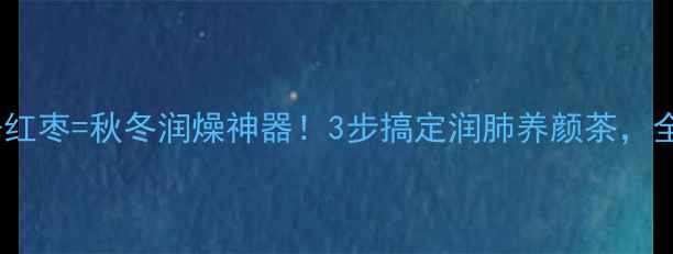 图片 冰糖雪梨+红枣=秋冬润燥神器！3步搞定润肺养颜茶，全家都爱喝