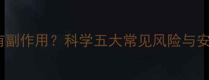 减肥药有没有副作用科学五大常见风险与安全使用指南