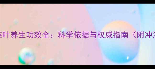 刺五加茶叶养生功效全科学依据与权威指南附冲泡技巧