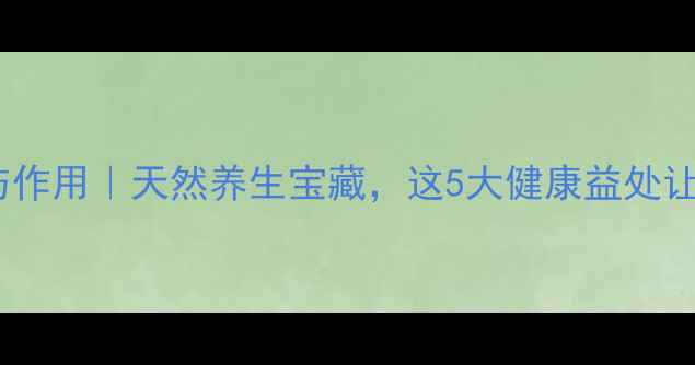 刺梨果的功效与作用天然养生宝藏这5大健康益处让你年轻10岁