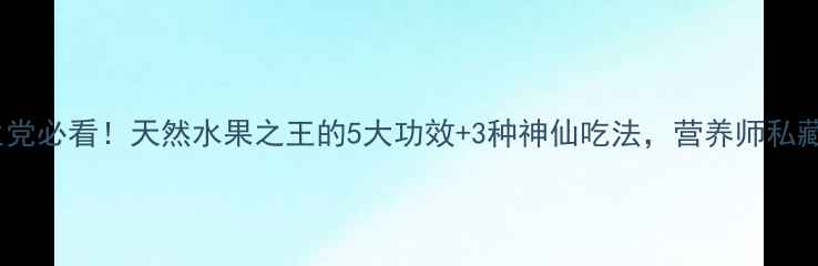 刺虎果养生党必看天然水果之王的5大功效3种神仙吃法营养师私藏攻略来啦