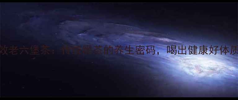 图片 功效老六堡茶：传统黑茶的养生密码，喝出健康好体质！