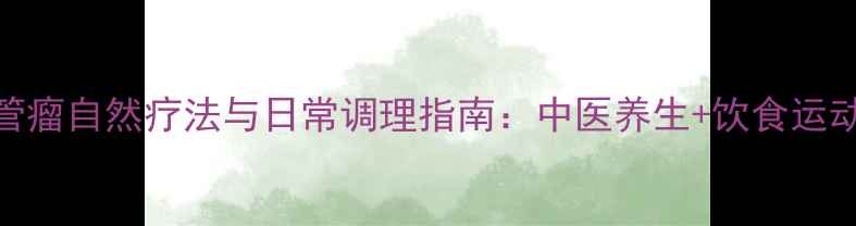图片 动脉血管瘤自然疗法与日常调理指南：中医养生+饮食运动全攻略