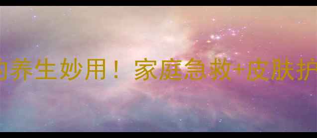 医用凡士林纱布的养生妙用家庭急救皮肤护理全攻略