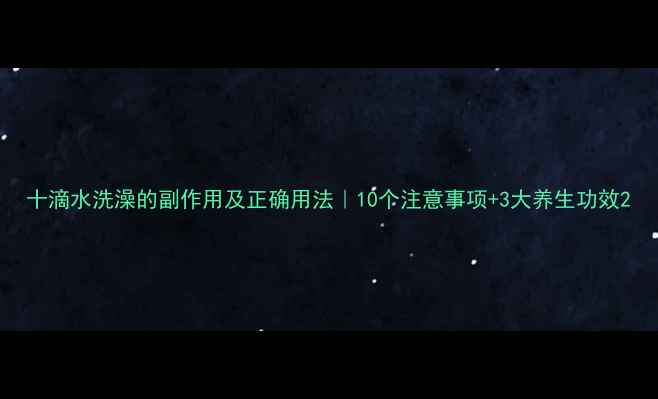 图片 十滴水洗澡的副作用及正确用法｜10个注意事项+3大养生功效2